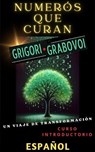 NUMERÓS QUE CURAN, GRIGORI GRABOVOI, UN VIAJE DE TRANSFORMACIÓN, Curso introductorio. - Edwin Pinto - 9798224259724