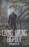 Living Among Bigfoot: Volumes 6-10 (Living Among Bigfoot: Collector's Edition Book 2) - Tom Lyons - 9798224260553