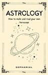 Astrology - How To Read Horoscopes - SEPHARIAL - 9798224263417