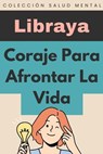 Coraje Para Afrontar La Vida - Libraya - 9798224264490