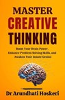 Master Creative Thinking - Dr Arundhati Hoskeri - 9798224286805
