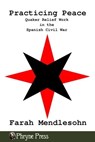 Practicing Peace: Quaker Relief Work in the Spanish Civil War - Farah Mendlesohn - 9798224289004