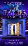 The Accidental Time Travelers Collective, Vol. 2 - Joshua David Bellin ; Amanda Pampuro ; Gregory B. Taylor ; Janet Raye Stevens ; K. L. Small ; Susan Hancock ; Fenley Grant ; Mayken Brunings ; Alex Horn ; Andrew Varga ; Katherine Benfante ; Kiersten Marcil - 9798224336500