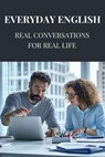 Everyday English: Real Conversations for Real Life - Yash d. - 9798224339136