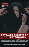 Revealed Secrets of Dark Psychology: Exclusive Strategies to Analyze People, Understand Body Language, and Shield Yourself from Manipulation and Deception. - Alexandria Publications - 9798224339495
