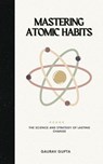 Mastering Atomic Habits: The Science and Strategy of Lasting Change - Gaurav Gupta - 9798224354979