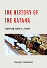 The History of the Katana - Exploring Japan's Culture - Hermann Candahashi - 9798224371006