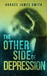 The Other Side of Depression - Horace James Smith - 9798224379361