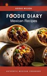 Foodie Diary Mexican Recipes - Authentic Mexican CookBook - Adidas Wilson - 9798224379873