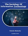 "The Sociology of Information Technology" - Patrick Mukosha - 9798224384327