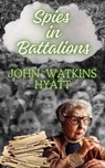 Spies in Battalions - John Watkins Hyatt - 9798224408993