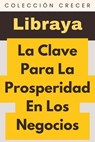 La Clave Para La Prosperidad En Los Negocios - Libraya - 9798224445622