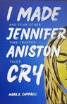 I Made Jennifer Aniston Cry - Mark K. Campbell - 9798224451159