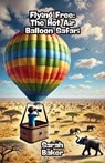 Flying Free: The Hot Air Balloon Safari - Sarah Baker - 9798224452576