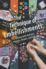 The Technique of Embellishments: Crafting with Buttons, Sequins, Beads, and More - Andrew Darren Steele - 9798224474141