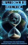 Countdown to Extinction: Navigating the Existential Threats That Could End Humanity - Josh Luberisse - 9798224513888