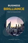 Business Brilliance: Unleash Your Entrepreneurial Spirit - Gaurav Gupta - 9798224526925