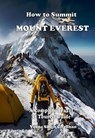 How to Summit Mount Everest: A Complete Travel and Tourist Guide - Veena Singh Chauhan - 9798224532698