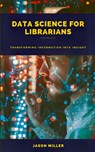 Data Science for Librarians - Jason Miller - 9798224533565