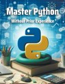 Master Python Without Prior Experience - Codecraft Dynamics - 9798224550609