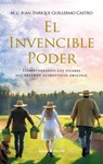 El Invencible Poder. Desenterrando los pilares del régimen alimenticio original - M.C. Juan Enrique Guillermo Castro ; Lic. Brenda Vázquez del Mercado ; Ing. José Ángel Ramos Martínez - 9798224551163