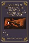 Rolling in Tradition: The Story Of Cigars And Tobacco - Richard D. Krause - 9798224557295