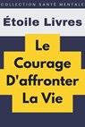 Le Courage D'affronter La Vie - Étoile Livres - 9798224583065
