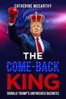 The Comeback King: Donald Trump's Unfinished Business - Catherine McCarthy - 9798224597352