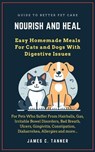 Nourish and Heal: Easy Homemade Meals For Cats and Dogs With Digestive Issues - James C. Tanner - 9798224611621