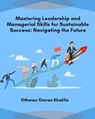 Mastering Leadership and Managerial Skills for Sustainable Success: Navigating the Future - Othman Omran Khalifa - 9798224622382