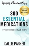 Nursing Pharmacology: 300 Essential Medications Every Nurse Should Know - Callie Parker - 9798224635252