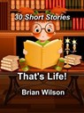 That's Life! 30 Short Stories - Brian Wilson - 9798224637997