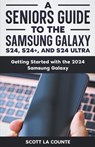 A Seniors Guide to the S24 , S24+ and S24 Ultra - Scott La Counte - 9798224645909