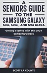 A Seniors Guide to the S24 , S24+ and S24 Ultra - Scott La Counte - 9798224645909