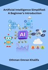 Artificial Intelligence Simplified: A Beginner's Introduction - Othman Omran Khalifa - 9798224662869