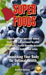 Superfoods Guide: Nourishing Your Body for Optimal Health - Kevin B DiBacco - 9798224702411