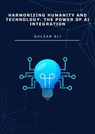 Harmonizing Humanity and Technology: The Power of AI Integration - Gulzar Ali - 9798224721689