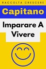 Imparare A Vivere - Capitano Edizioni - 9798224721900