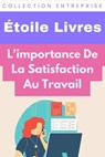 L'importance De La Satisfaction Au Travail - Étoile Livres - 9798224736065