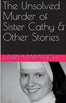 The Unsolved Murder of Sister Cathy & Other Stories - Larry Maravich - 9798224741168
