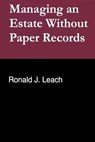 Managing an Estate Without Paper Records - Ronald J. Leach - 9798224744961