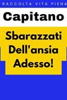 Sbarazzati Dell'ansia Adesso! - Capitano Edizioni - 9798224761265