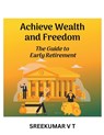 Achieve Wealth and Freedom - V T Sreekumar - 9798224770922