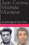 Juan Corona, Machete Murderer An Anthology of True Crime - Pete Dove - 9798224781096