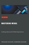Mastering WebGL - Kameron Hussain ; Frahaan Hussain - 9798224783168