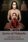 Stories of Mukunda - Early Life of Paramahansa Yogananda - Swami Yogananda ; Brother Kriyananda - 9798224788873