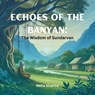 Echoes of the Banyan: The Wisdom of Sundarvan - Gustav Tallis ; Neha Sharma - 9798224792801