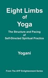 Eight Limbs of Yoga - The Structure & Pacing of Self-Directed Spiritual Practice - Yogani - 9798224793280