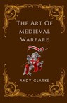 The Art of Medieval Warfare - Andy Clarke - 9798224796533