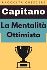 La Mentalità Ottimista - Capitano Edizioni - 9798224807970